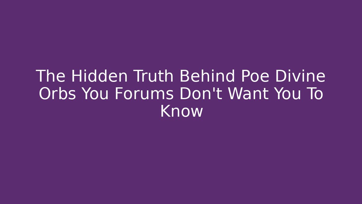 The Hidden Truth Behind Poe Divine Orbs You Forums Don't Want You To Know
