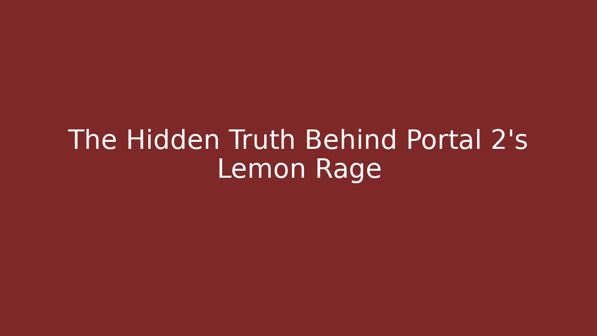 The Hidden Truth Behind Portal 2's Lemon Rage