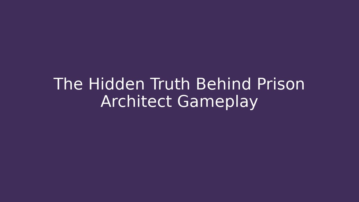 The Hidden Truth Behind Prison Architect Gameplay