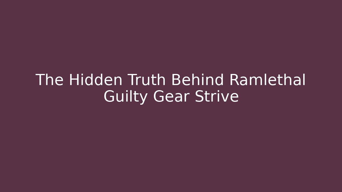 The Hidden Truth Behind Ramlethal Guilty Gear Strive