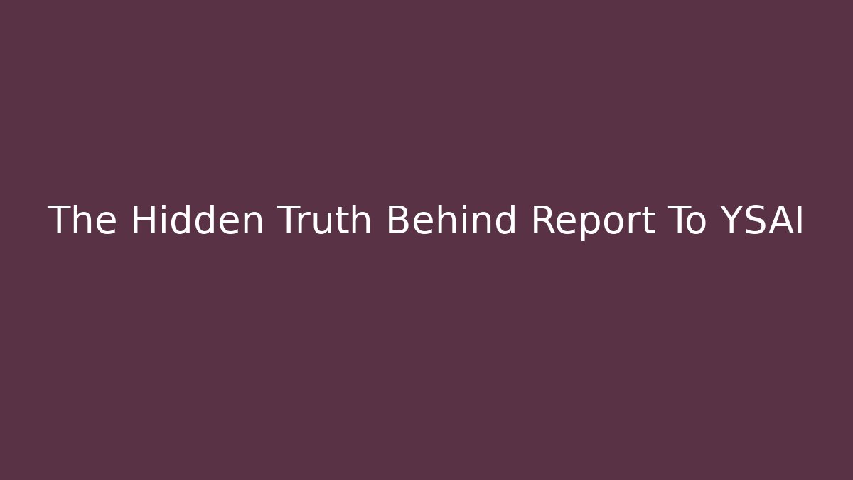 The Hidden Truth Behind Report To YSAI