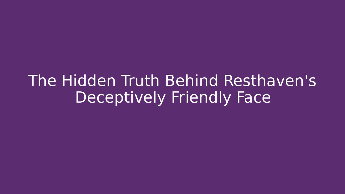 The Hidden Truth Behind Resthaven's Deceptively Friendly Face - Critter Realm