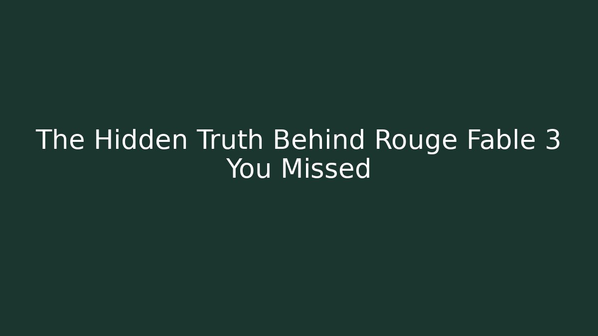 The Hidden Truth Behind Rouge Fable 3 You Missed