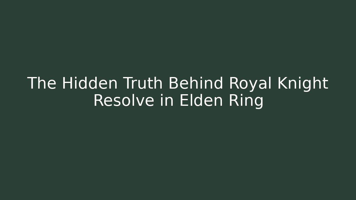 The Hidden Truth Behind Royal Knight Resolve in Elden Ring