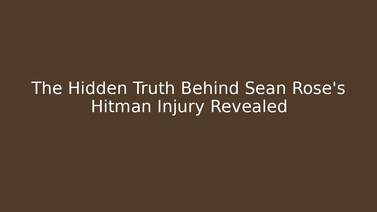 The Hidden Truth Behind Sean Rose's Hitman Injury Revealed - Critter Realm