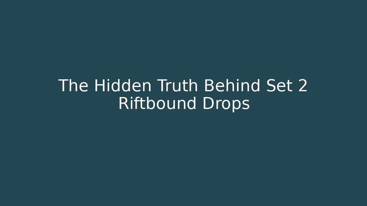 The Hidden Truth Behind Set 2 Riftbound Drops