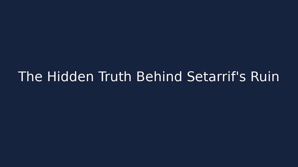 The Hidden Truth Behind Setarrif's Ruin