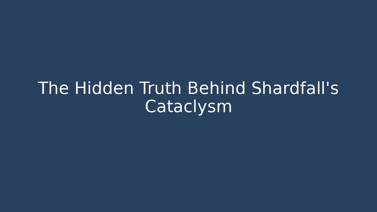 The Hidden Truth Behind Shardfall's Cataclysm