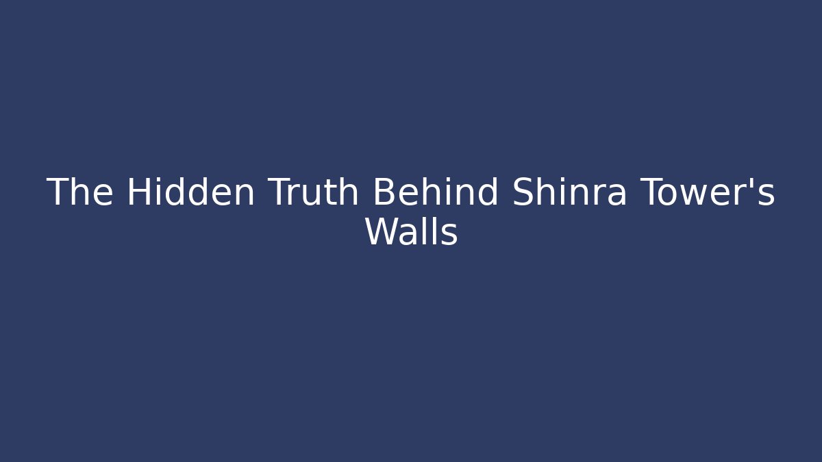 The Hidden Truth Behind Shinra Tower's Walls