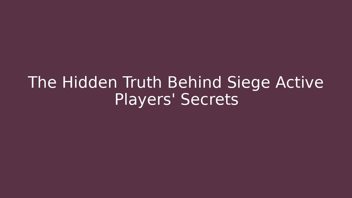 The Hidden Truth Behind Siege Active Players’ Secrets