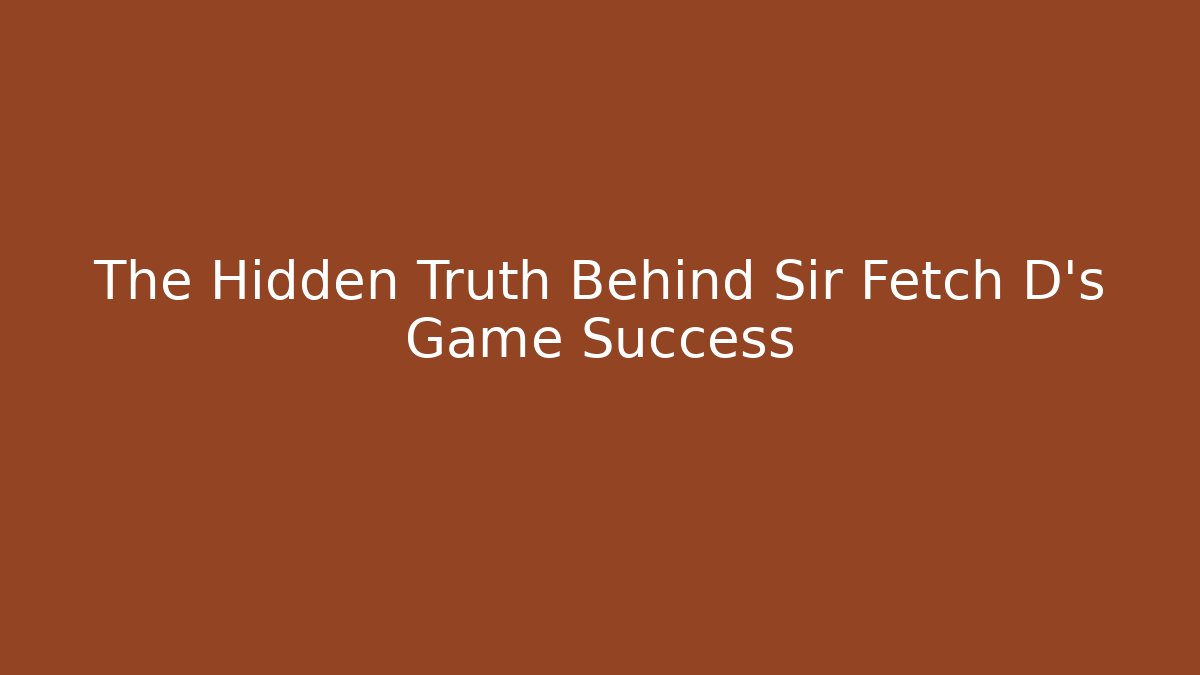 The Hidden Truth Behind Sir Fetch D’s Game Success