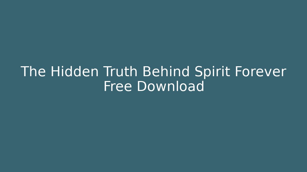 The Hidden Truth Behind Spirit Forever Free Download