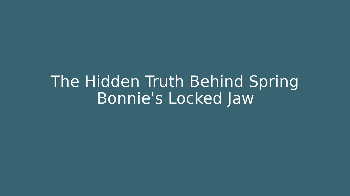 The Hidden Truth Behind Spring Bonnie's Locked Jaw