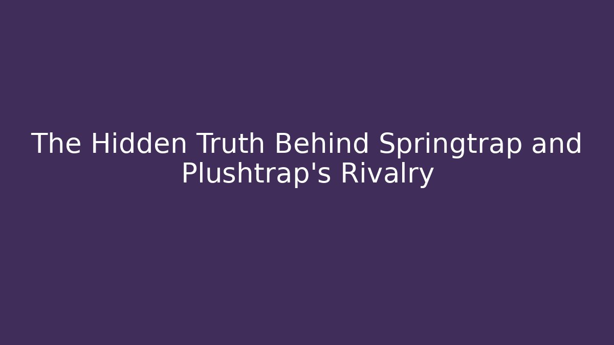 The Hidden Truth Behind Springtrap and Plushtrap's Rivalry