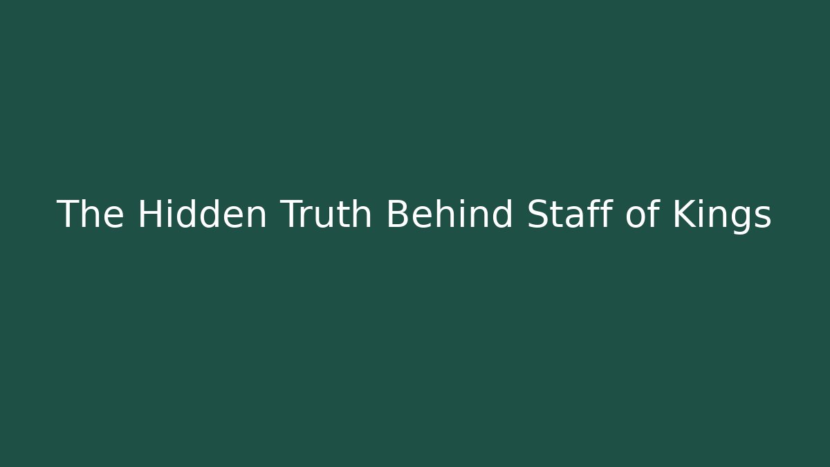 The Hidden Truth Behind Staff of Kings