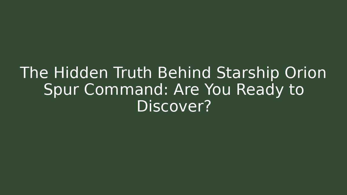 The Hidden Truth Behind Starship Orion Spur Command: Are You Ready to Discover?