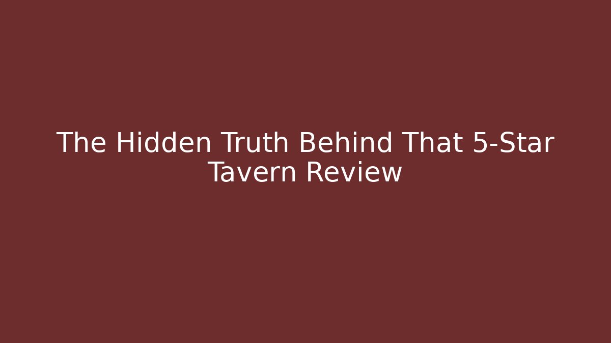The Hidden Truth Behind That 5-Star Tavern Review