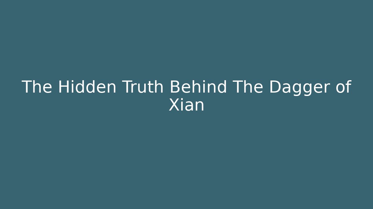 The Hidden Truth Behind The Dagger of Xian