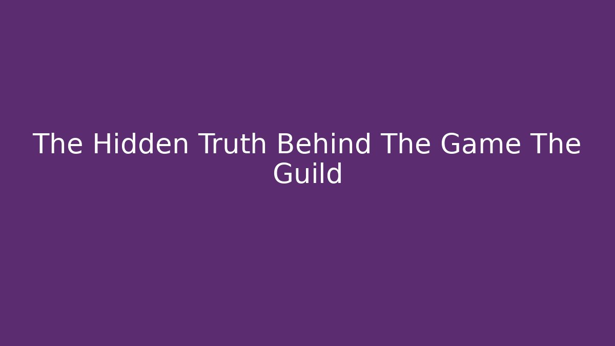 The Hidden Truth Behind The Game The Guild