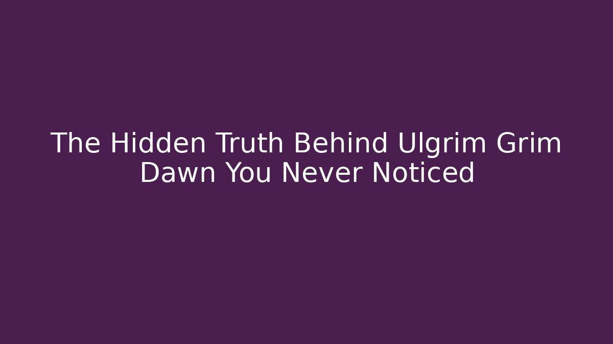 The Hidden Truth Behind Ulgrim Grim Dawn You Never Noticed