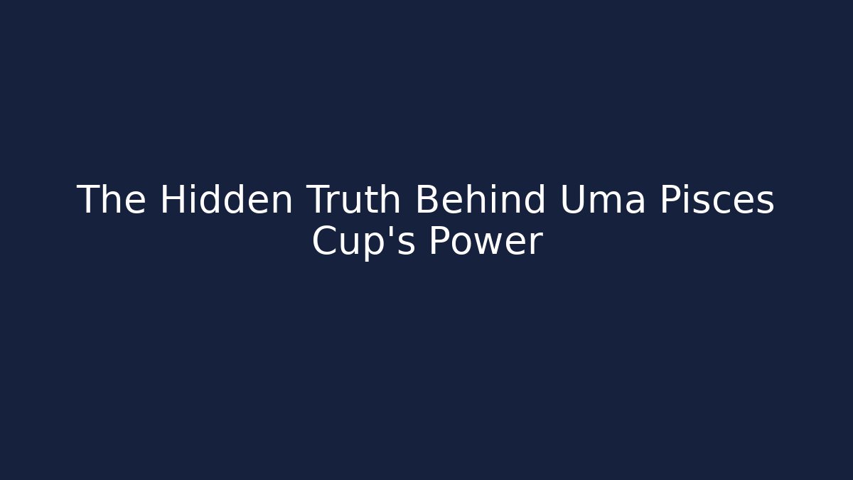 The Hidden Truth Behind Uma Pisces Cup's Power - Critter Realm
