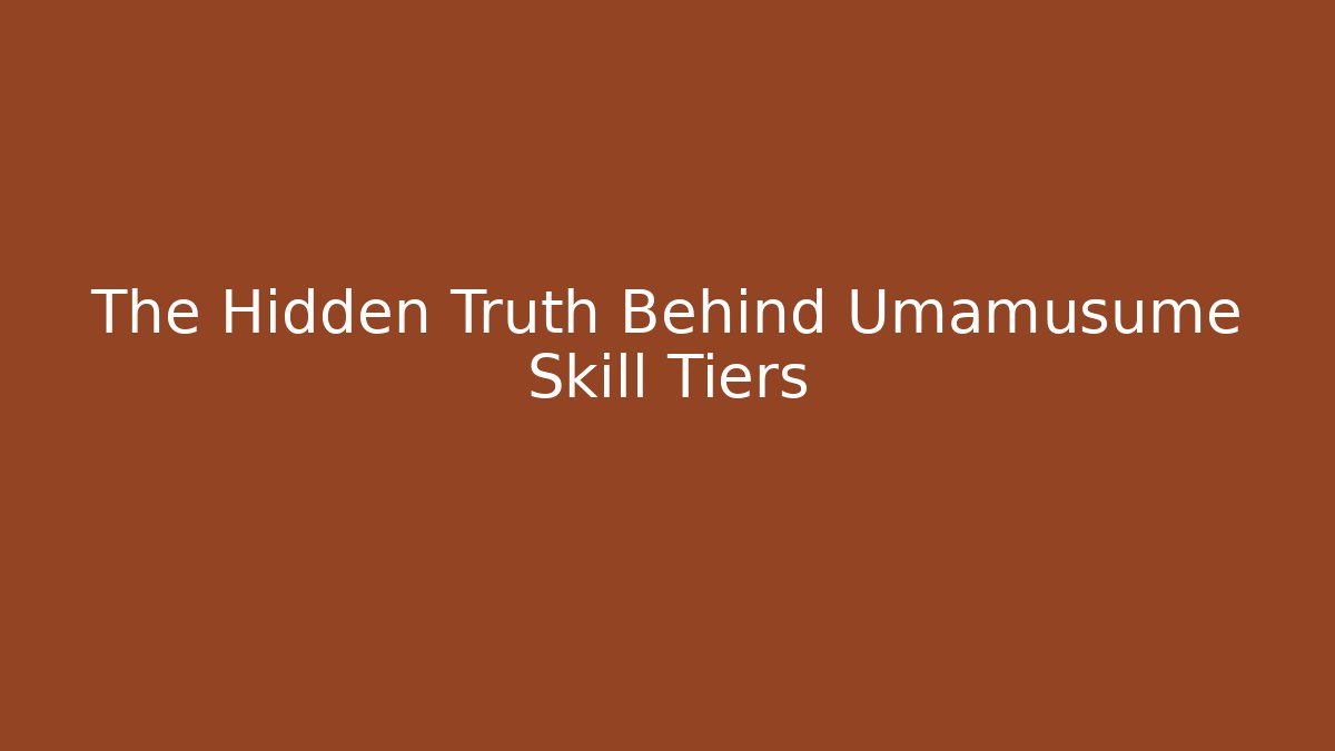 The Hidden Truth Behind Umamusume Skill Tiers