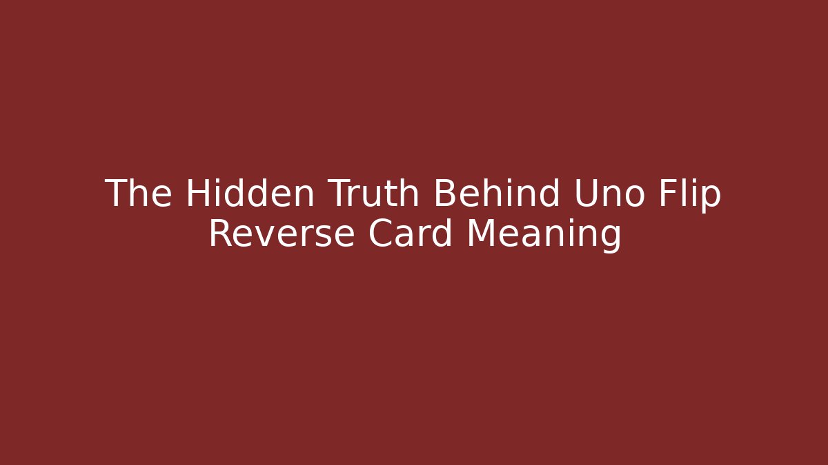 The Hidden Truth Behind Uno Flip Reverse Card Meaning