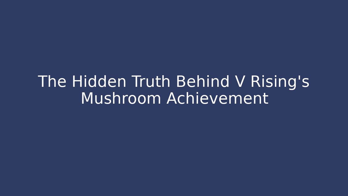 The Hidden Truth Behind V Rising's Mushroom Achievement