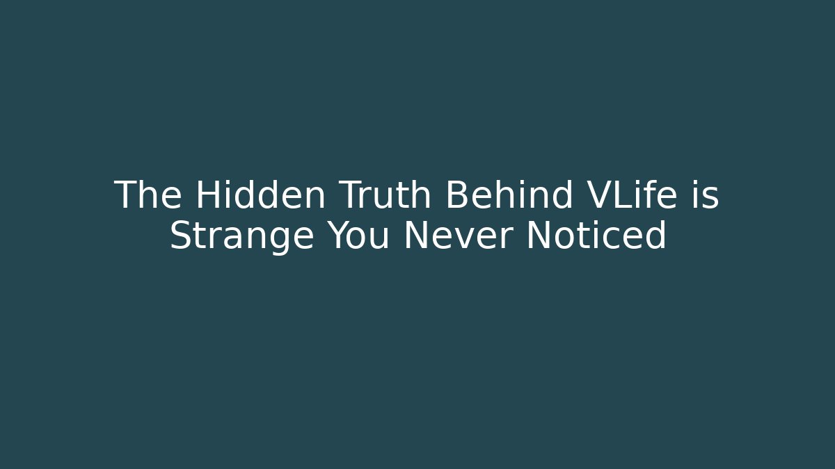 The Hidden Truth Behind VLife is Strange You Never Noticed