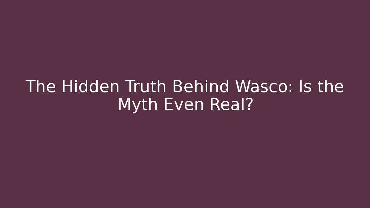 The Hidden Truth Behind Wasco: Is the Myth Even Real?