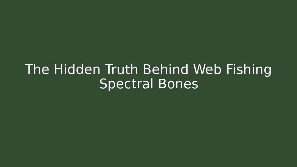 The Hidden Truth Behind Web Fishing Spectral Bones