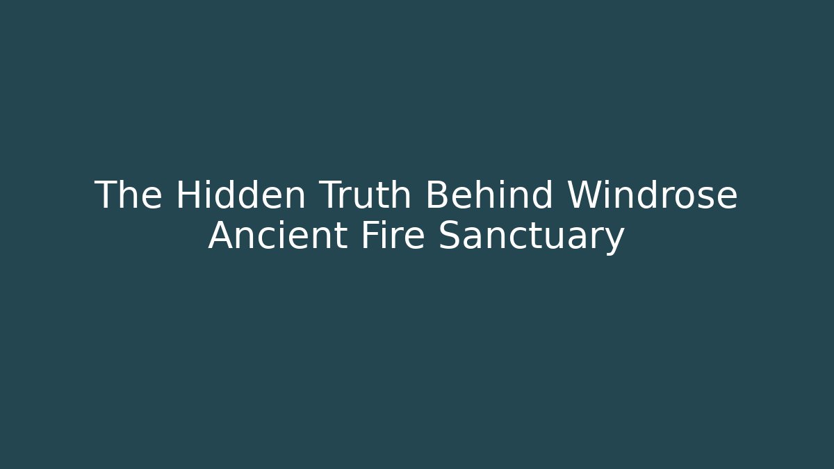 The Hidden Truth Behind Windrose Ancient Fire Sanctuary