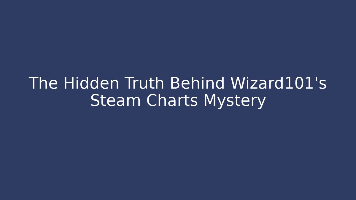 The Hidden Truth Behind Wizard101's Steam Charts Mystery
