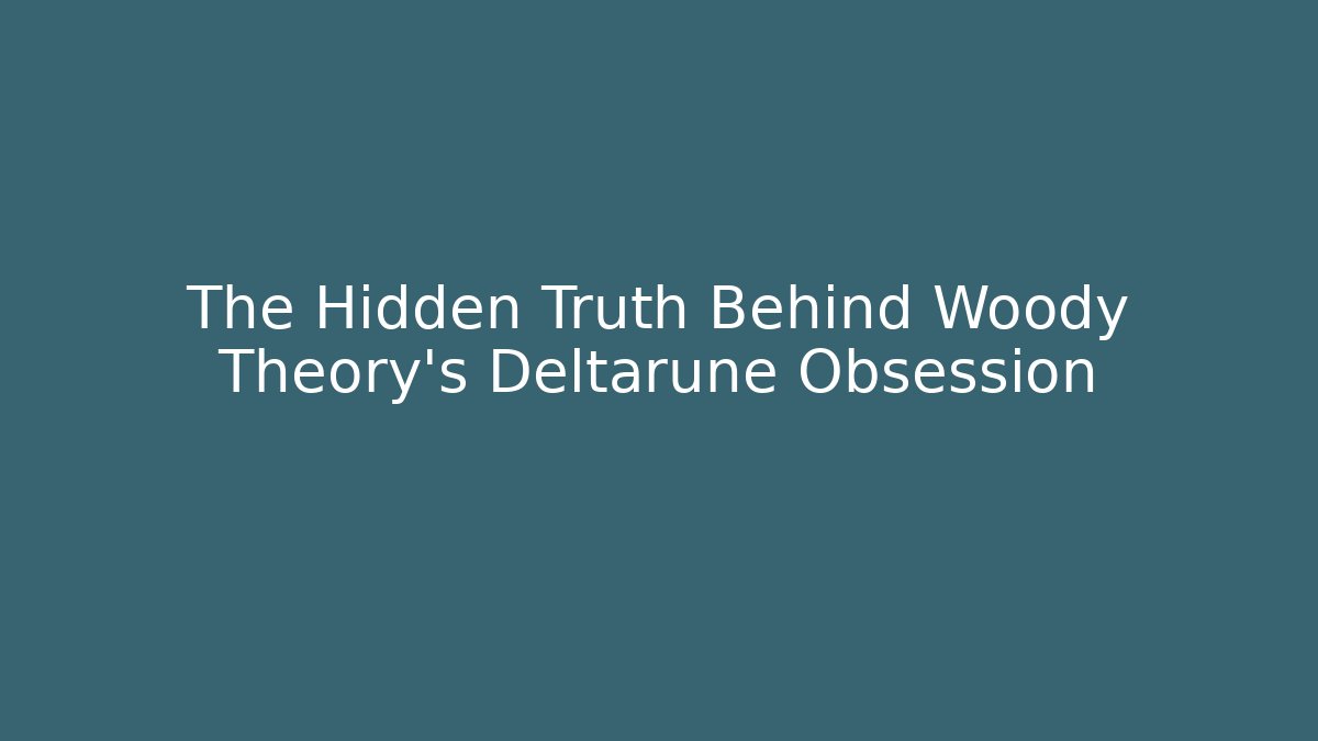 The Hidden Truth Behind Woody Theory's Deltarune Obsession
