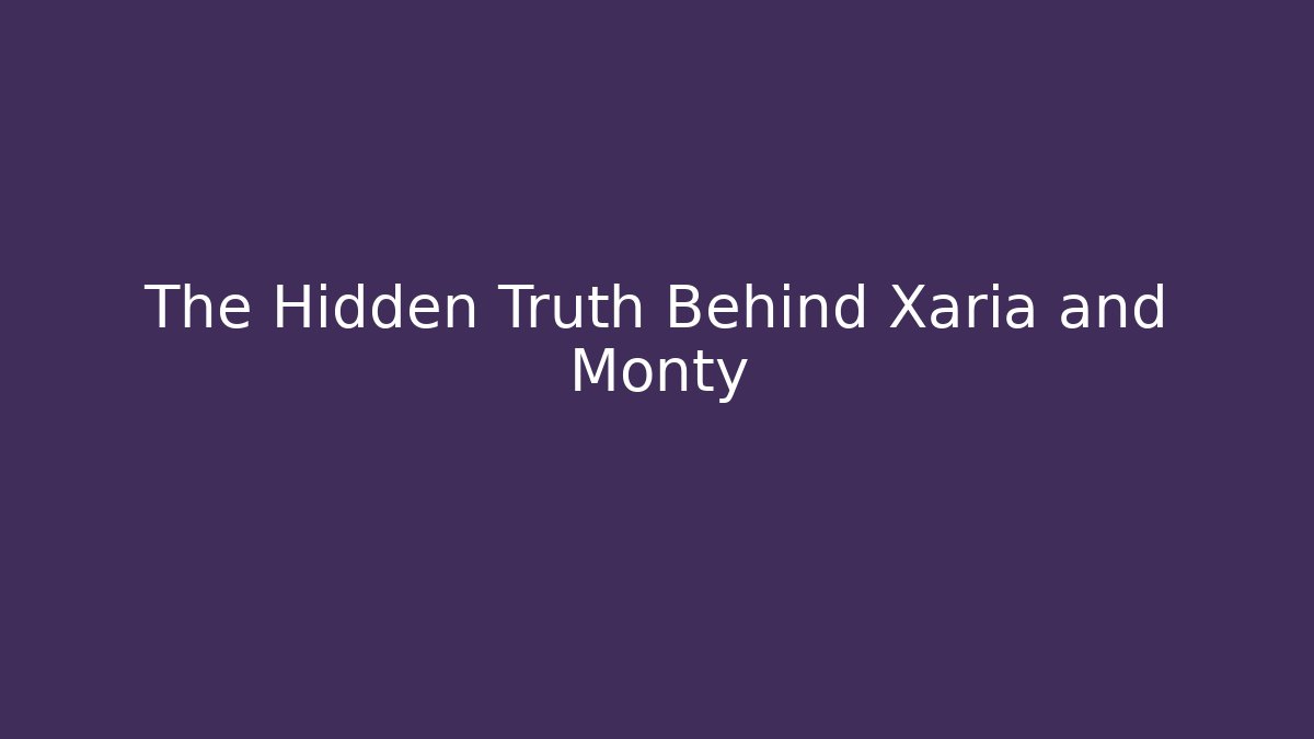 The Hidden Truth Behind Xaria and Monty