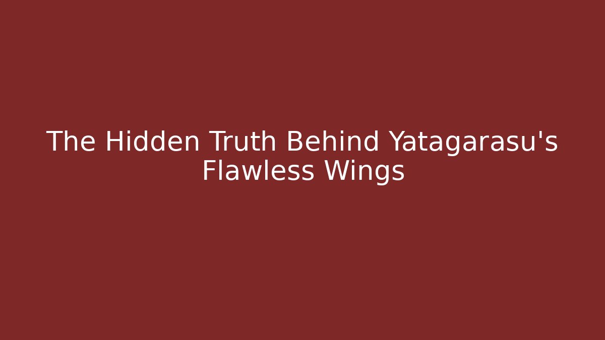 The Hidden Truth Behind Yatagarasu's Flawless Wings