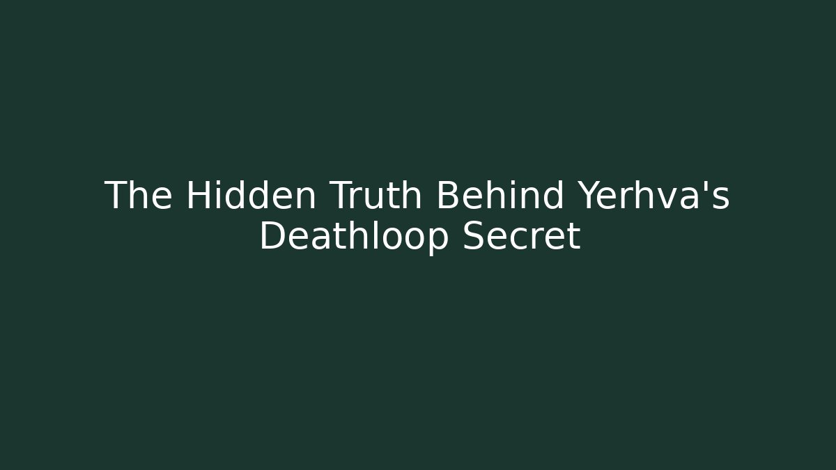 The Hidden Truth Behind Yerhva's Deathloop Secret