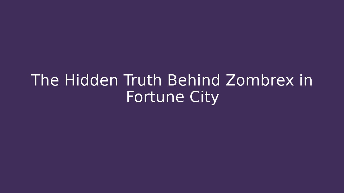 The Hidden Truth Behind Zombrex in Fortune City