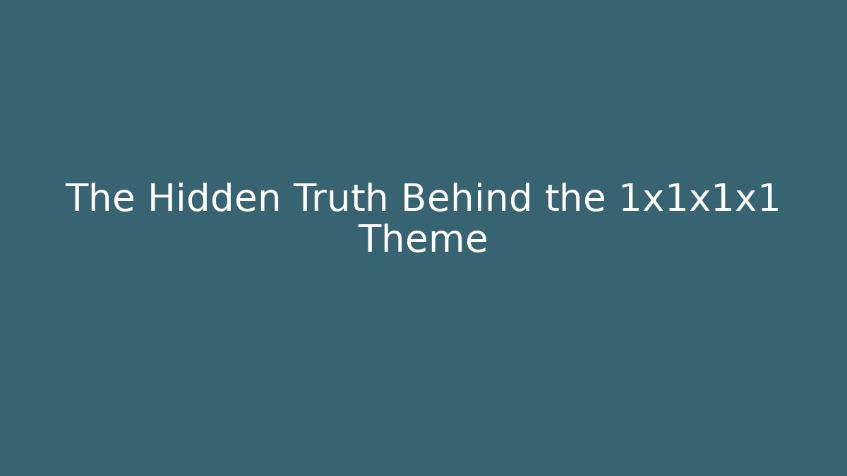 The Hidden Truth Behind the 1x1x1x1 Theme