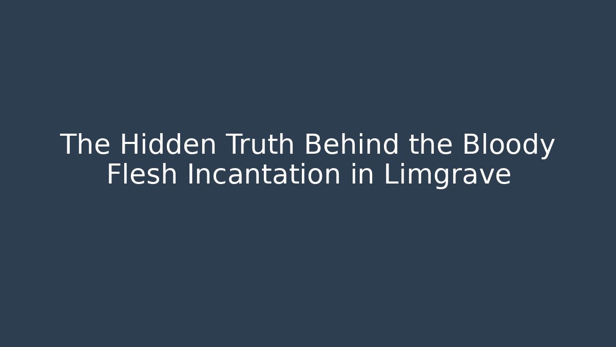 The Hidden Truth Behind the Bloody Flesh Incantation in Limgrave