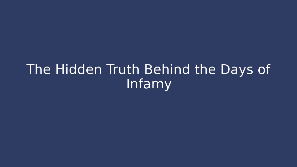 The Hidden Truth Behind the Days of Infamy