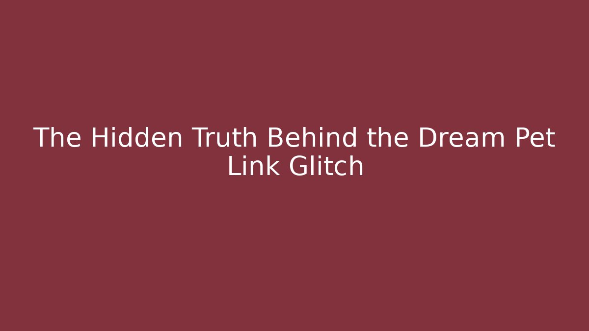 The Hidden Truth Behind the Dream Pet Link Glitch