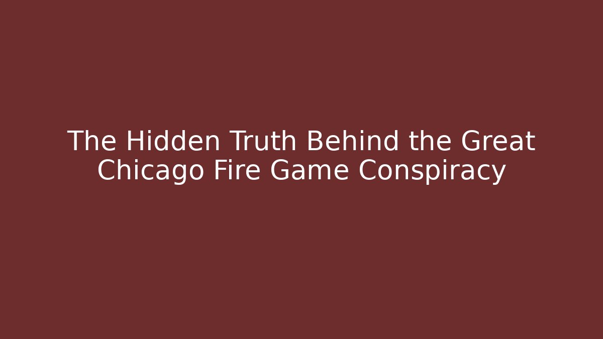 The Hidden Truth Behind the Great Chicago Fire Game Conspiracy