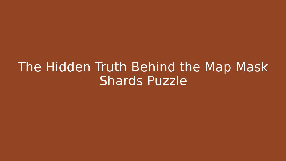 The Hidden Truth Behind the Map Mask Shards Puzzle