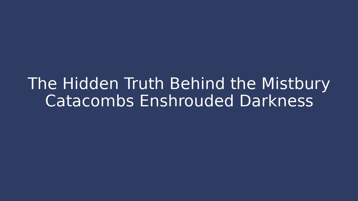 The Hidden Truth Behind the Mistbury Catacombs Enshrouded Darkness