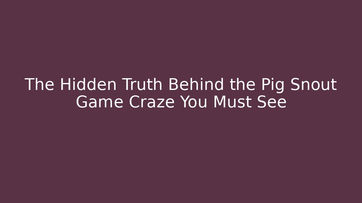 The Hidden Truth Behind the Pig Snout Game Craze You Must See