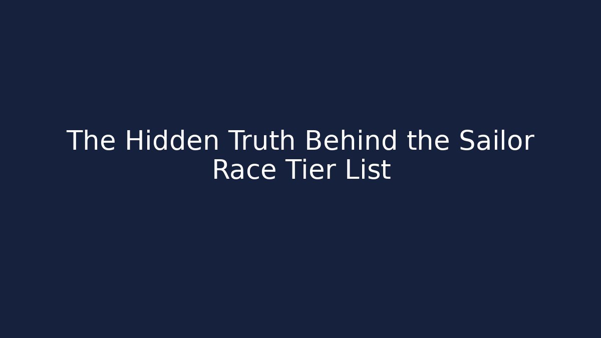 The Hidden Truth Behind the Sailor Race Tier List