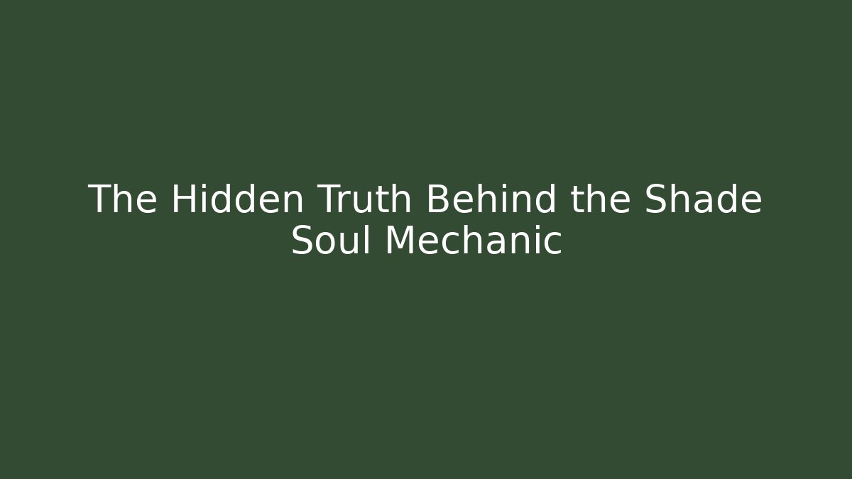The Hidden Truth Behind the Shade Soul Mechanic