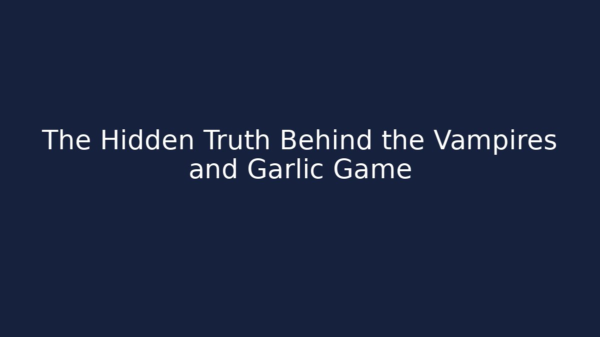 The Hidden Truth Behind the Vampires and Garlic Game