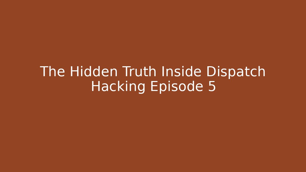 The Hidden Truth Inside Dispatch Hacking Episode 5